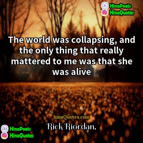 Rick Riordan Quotes | The world was collapsing, and the only